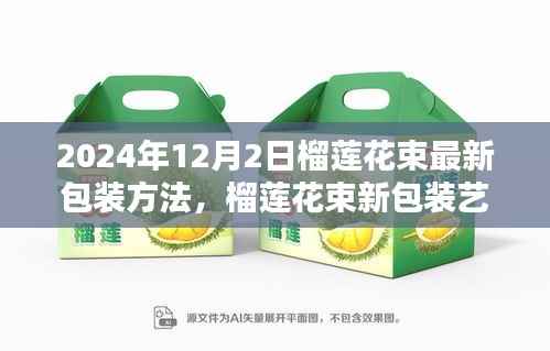 探索未来,榴莲花束最新包装艺术,尖端包装方法揭秘(2024年)