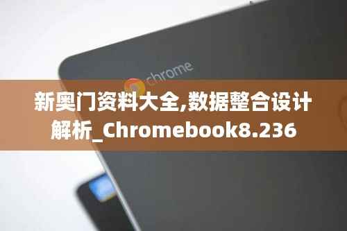 新奥门资料大全,数据整合设计解析_Chromebook8.236