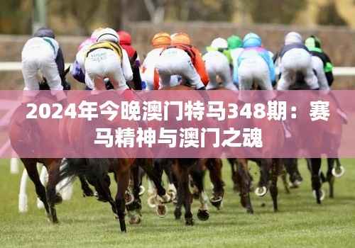 2024年今晚澳门特马348期:赛马精神与澳门之魂