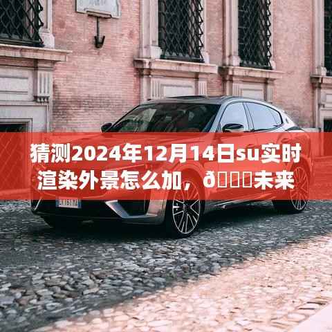揭秘未来SU实时渲染外景技术革新与体验之旅,预测2024年12月的技术趋势与实现方法🚀