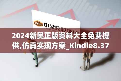 2024新奥正版资料大全免费提供,仿真实现方案_Kindle8.374