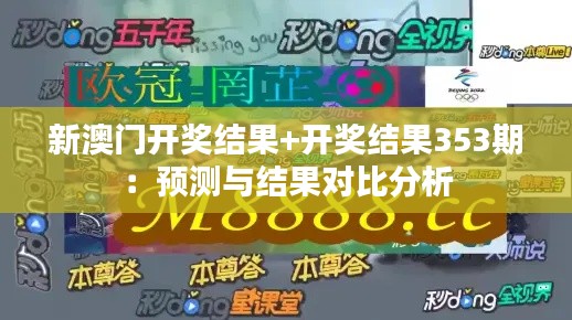 新澳门开奖结果+开奖结果353期:预测与结果对比分析