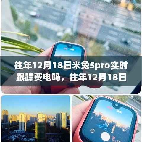 米兔5 Pro实时跟踪功能耗电深度解析与案例分享,往年12月18日的体验反馈