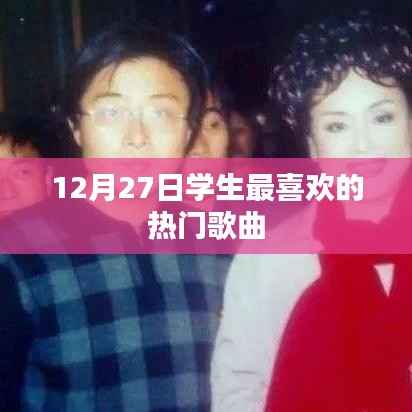学生热爱的流行歌曲榜单揭晓,最新热门歌曲(12月27日)