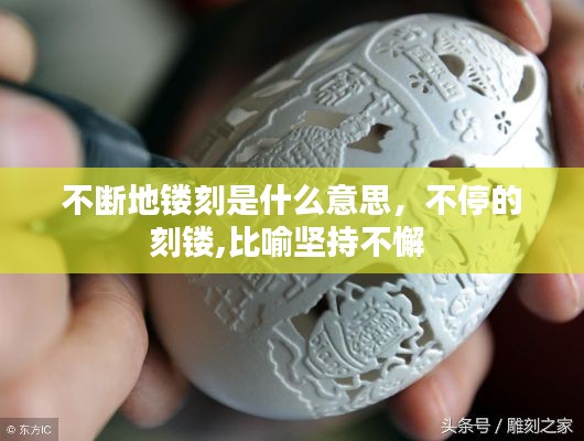 不断地镂刻是什么意思,不停的刻镂,比喻坚持不懈