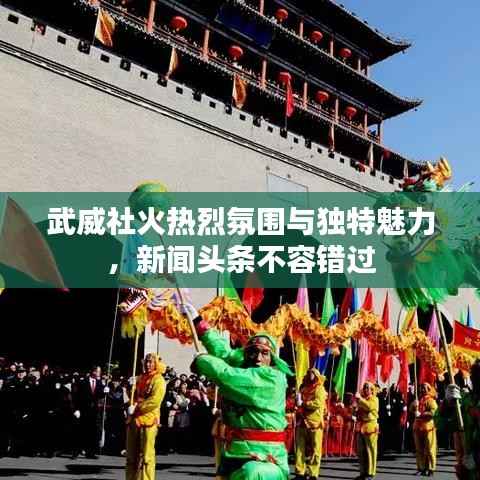 武威社火热烈氛围与独特魅力,新闻头条不容错过