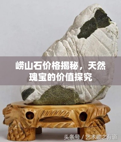 崂山石价格揭秘,天然瑰宝的价值探究