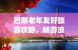巴黎老年友好旅游攻略,畅游浪漫之都