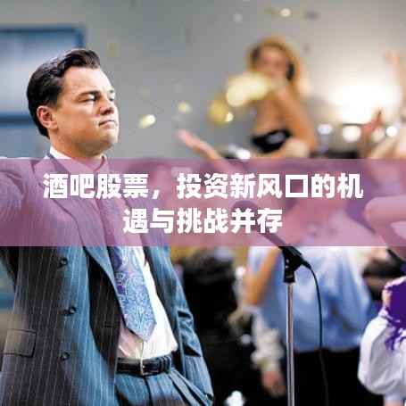 酒吧股票,投资新风口的机遇与挑战并存