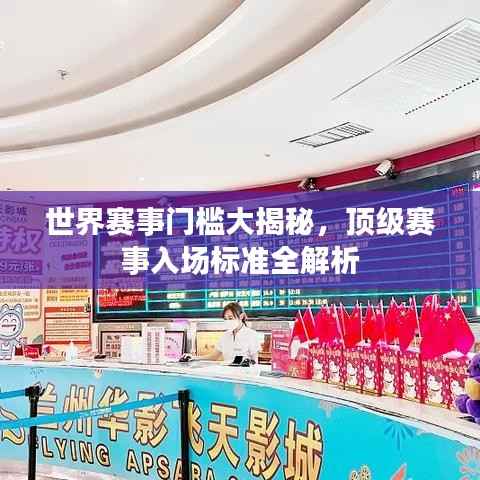 世界赛事门槛大揭秘,顶级赛事入场标准全解析