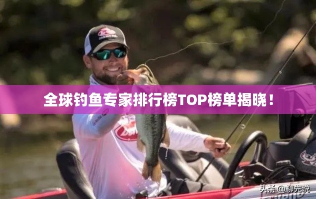 全球钓鱼专家排行榜TOP榜单揭晓!