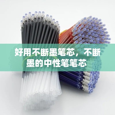 好用不断墨笔芯,不断墨的中性笔笔芯