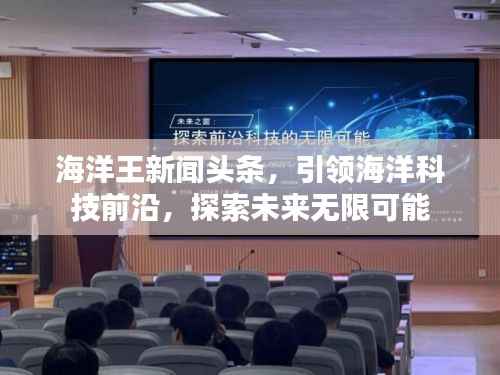 海洋王新闻头条,引领海洋科技前沿,探索未来无限可能