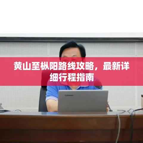 黄山至枞阳路线攻略,最新详细行程指南