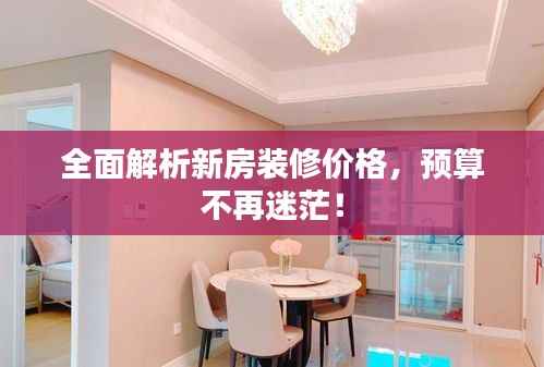 全面解析新房装修价格,预算不再迷茫!